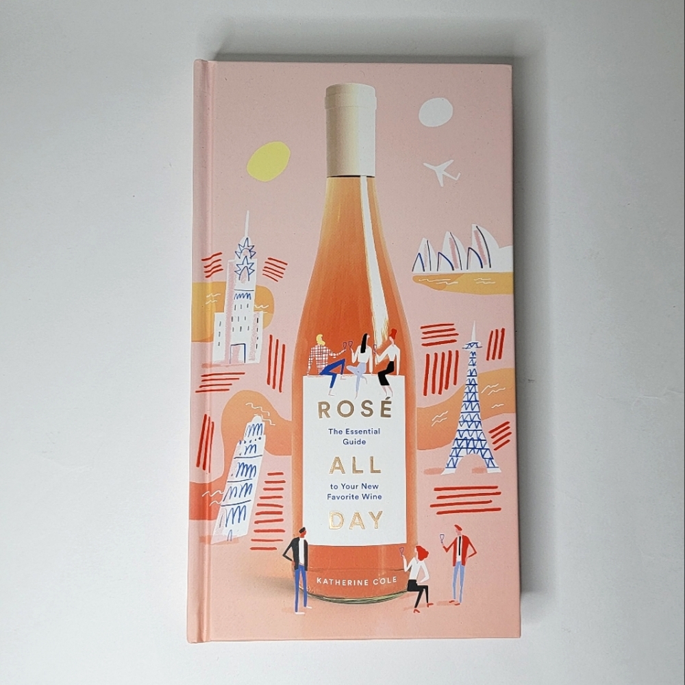 Rosé All Day : The Essential Guide to Your New Favorite Wine by Katherine Cole